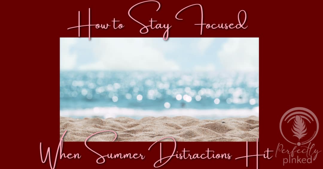 How to Stay Focused When Summer Distractions Hit